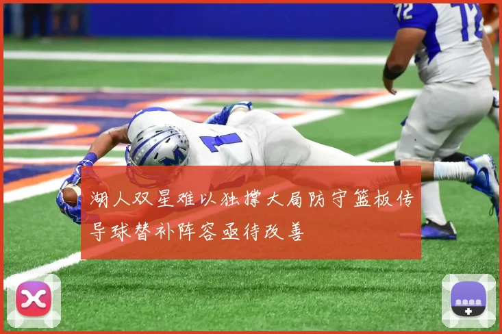 湖人双星难以独撑大局防守篮板传导球替补阵容亟待改善